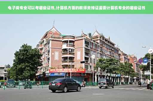 电子类专业可以考哪些证书,计算机方面的教师资格证需要计算机专业的哪些证书