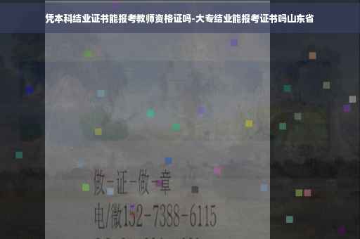 凭本科结业证书能报考教师资格证吗-大专结业能报考证书吗山东省