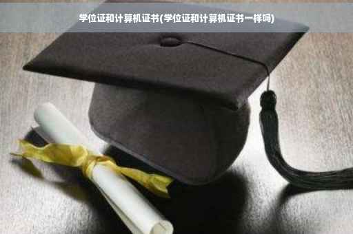 学位证和计算机证书(学位证和计算机证书一样吗)