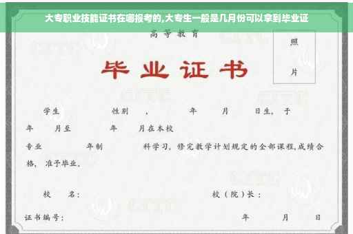 大专职业技能证书在哪报考的,大专生一般是几月份可以拿到毕业证