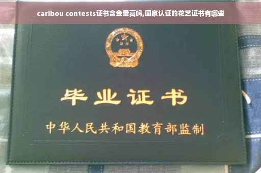 caribou contests证书含金量高吗,国家认证的花艺证书有哪些