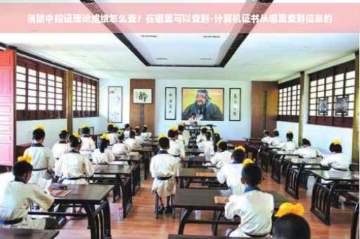 消防中控证理论成绩怎么查？在哪里可以查到-计算机证书从哪里查到信息的