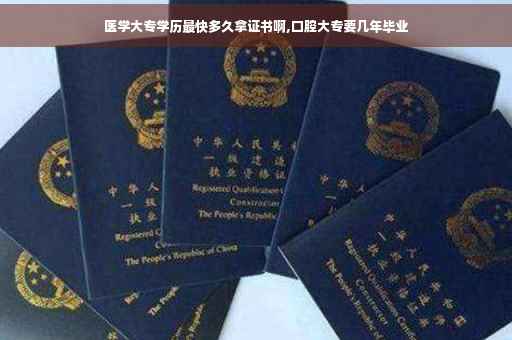 医学大专学历最快多久拿证书啊,口腔大专要几年毕业