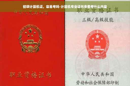初级计算机证，容易考吗-计算机专业证书免费考什么内容