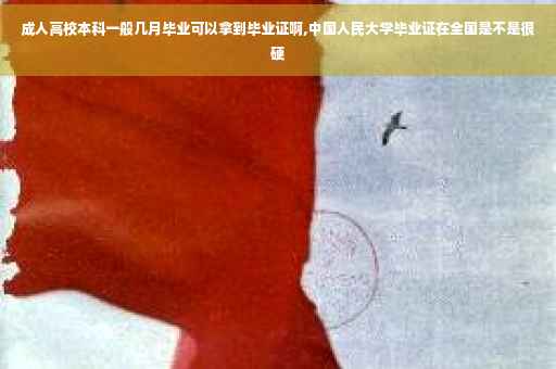 成人高校本科一般几月毕业可以拿到毕业证啊,中国人民大学毕业证在全国是不是很硬