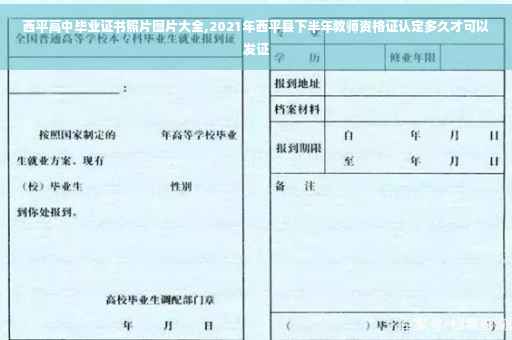 西平高中毕业证书照片图片大全,2021年西平县下半年教师资格证认定多久才可以发证