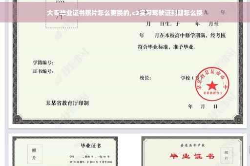 大专毕业证书照片怎么更换的,c2实习驾驶证到期怎么换