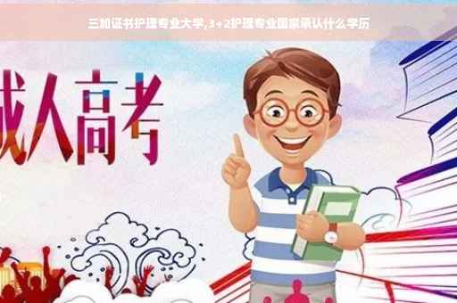 三加证书护理专业大学,3+2护理专业国家承认什么学历