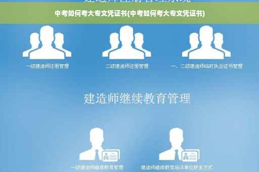 中考如何考大专文凭证书(中考如何考大专文凭证书)
