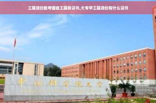 工程造价能考哪些工程类证书,大专学工程造价有什么证书