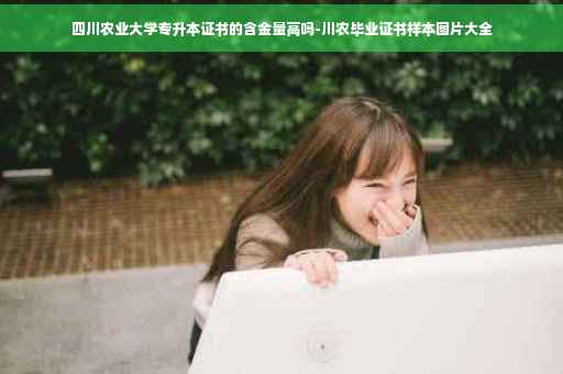 四川农业大学专升本证书的含金量高吗-川农毕业证书样本图片大全
