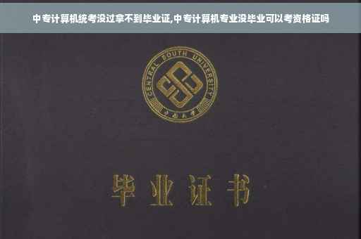 中专计算机统考没过拿不到毕业证,中专计算机专业没毕业可以考资格证吗 中专计算机统考没过拿不到毕业证,中专计算机专业没毕业可以考资格证吗