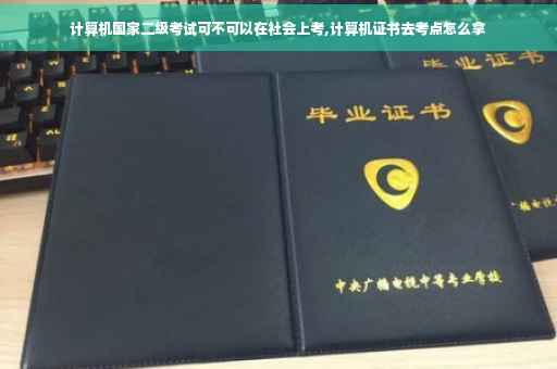 计算机国家二级考试可不可以在社会上考,计算机证书去考点怎么拿
