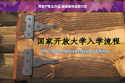 双女户怎么办证,蚌埠身份证前六位