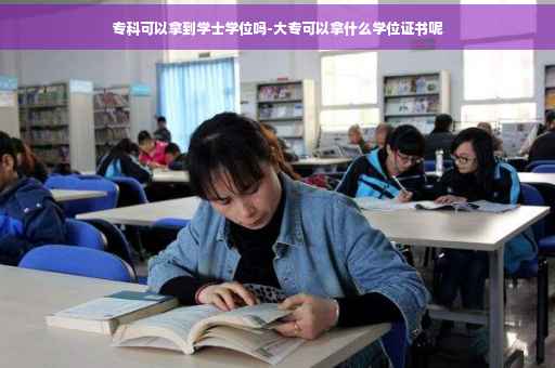 专科可以拿到学士学位吗-大专可以拿什么学位证书呢