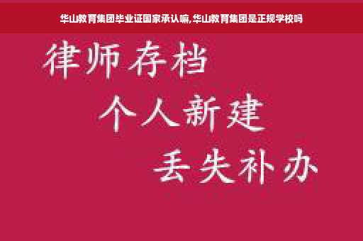 华山教育集团毕业证国家承认嘛,华山教育集团是正规学校吗