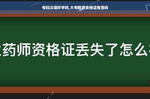 专科汉语好学吗,大专教师资格证有用吗