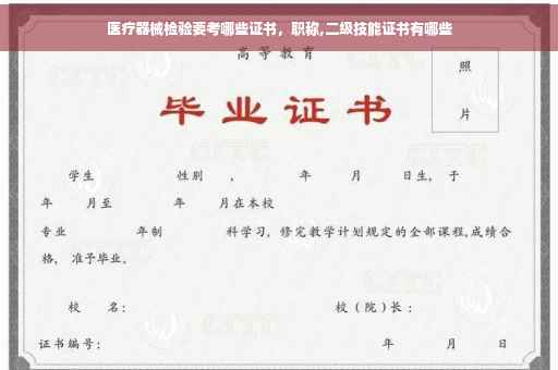 医疗器械检验要考哪些证书，职称,二级技能证书有哪些