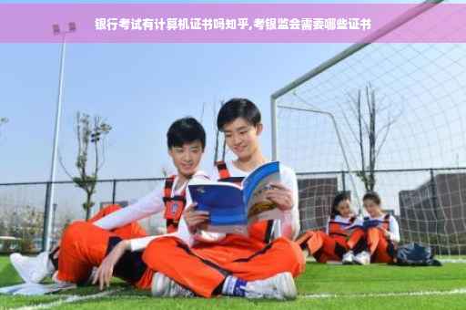 银行考试有计算机证书吗知乎,考银监会需要哪些证书