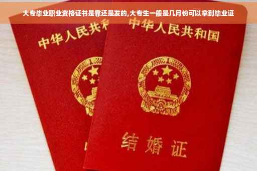 大专毕业职业资格证书是靠还是发的,大专生一般是几月份可以拿到毕业证