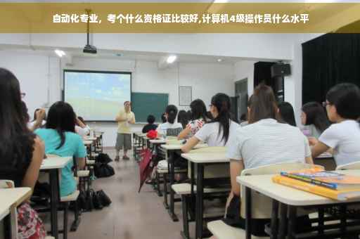 自动化专业，考个什么资格证比较好,计算机4级操作员什么水平