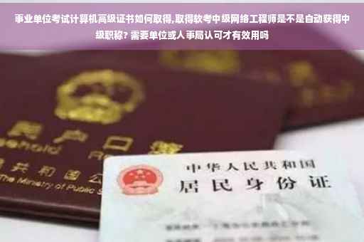 事业单位考试计算机高级证书如何取得,取得软考中级网络工程师是不是自动获得中级职称? 需要单位或人事局认可才有效用吗