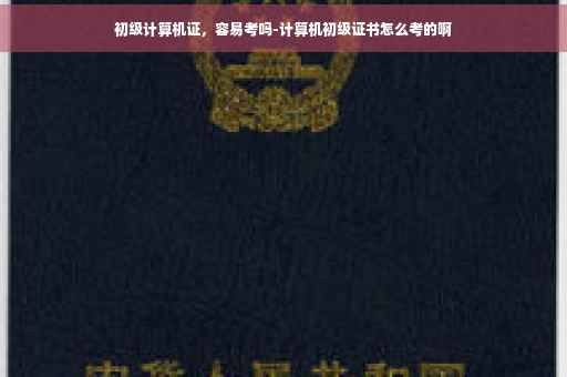 初级计算机证，容易考吗-计算机初级证书怎么考的啊