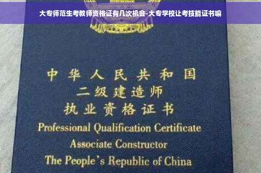 大专师范生考教师资格证有几次机会-大专学校让考技能证书嘛