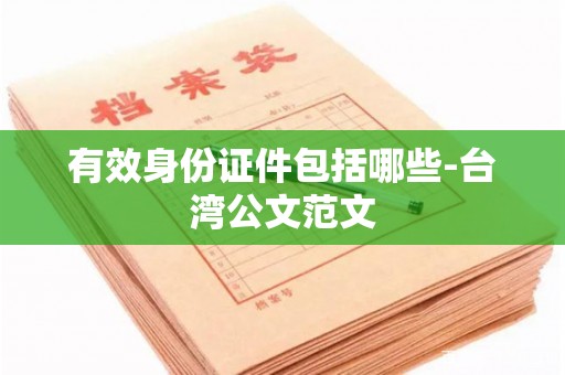 有效身份证件包括哪些-台湾公文范文