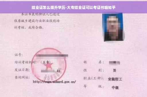结业证怎么提升学历-大专结业证可以考证书嘛知乎