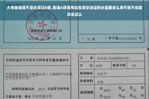 大专英语是不是必须过B级,英语A级是专科生拿毕业证的必需要求么拿不到不给发毕业证么