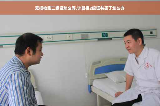 无损检测二级证怎么弄,计算机2级证书丢了怎么办
