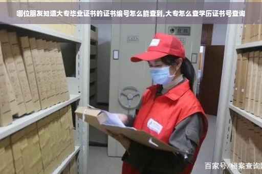 哪位朋友知道大专毕业证书的证书编号怎么能查到,大专怎么查学历证书号查询