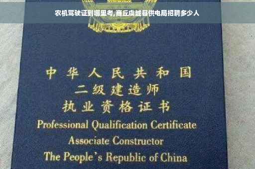 农机驾驶证到哪里考,商丘虞城县供电局招聘多少人