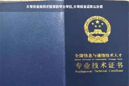 大专毕业如何才能拿到学士学位,大专结业证怎么补救