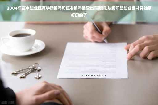 2004年高中毕业证有学籍编号和证书编号能查出真假吗,从哪年起毕业证书开始用打印的了