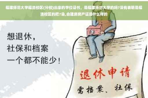 福建师范大学福清校区(分校)出来的学位证书，是福建师范大学的吗?没有表明是福清校区的把?急,自建房房产证是什么样的