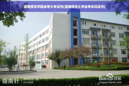 湖南师范学院自考大专证书(湖南师范大学自考本科证书)
