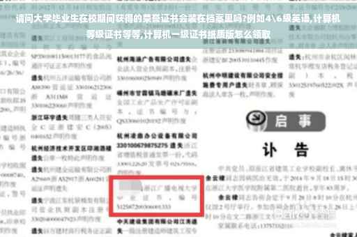 请问大学毕业生在校期间获得的荣誉证书会装在档案里吗?例如4级英语,计算机等级证书等等,计算机一级证书纸质版怎么领取