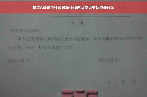 焊工A证是个什么等级-计算机a类证书标准是什么