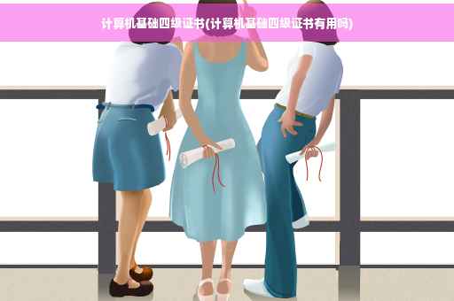 计算机基础四级证书(计算机基础四级证书有用吗)