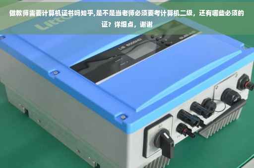 做教师需要计算机证书吗知乎,是不是当老师必须要考计算机二级，还有哪些必须的证？详细点，谢谢