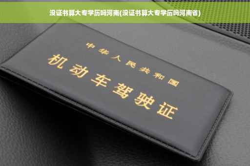 没证书算大专学历吗河南(没证书算大专学历吗河南省) 没证书算大专学历吗河南(没证书算大专学历吗河南省)