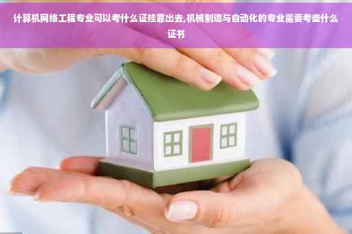 计算机网络工程专业可以考什么证挂靠出去,机械制造与自动化的专业需要考些什么证书