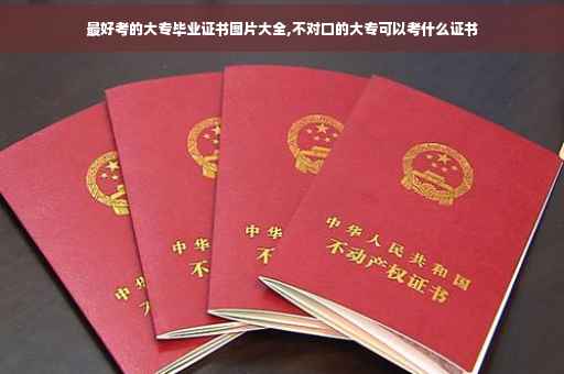 最好考的大专毕业证书图片大全,不对口的大专可以考什么证书