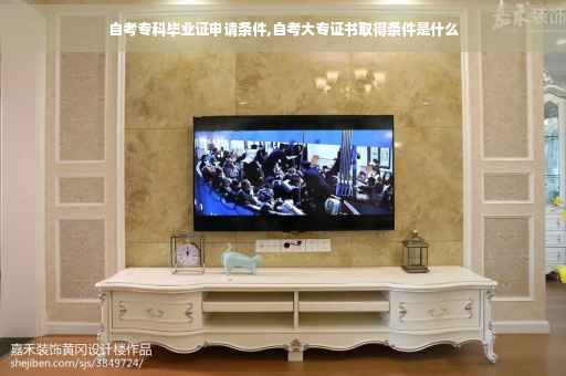 自考专科毕业证申请条件,自考大专证书取得条件是什么