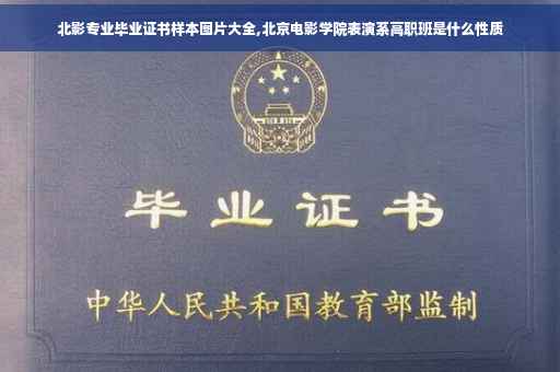 北影专业毕业证书样本图片大全,北京电影学院表演系高职班是什么性质 北影专业毕业证书样本图片大全,北京电影学院表演系高职班是什么性质