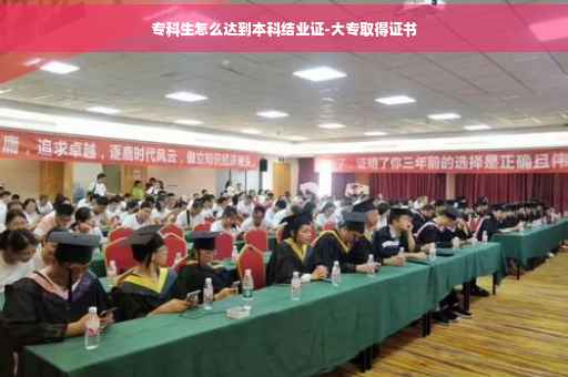 专科生怎么达到本科结业证-大专取得证书