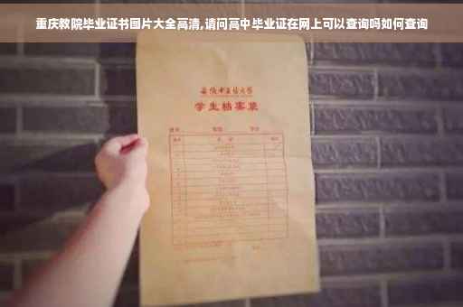 重庆教院毕业证书图片大全高清,请问高中毕业证在网上可以查询吗如何查询