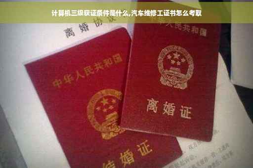 计算机三级获证条件是什么,汽车维修工证书怎么考取